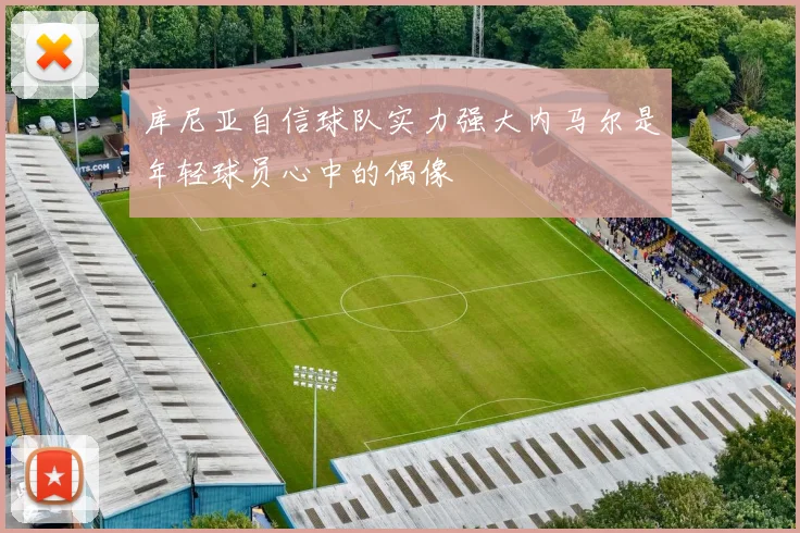 库尼亚自信球队实力强大内马尔是年轻球员心中的偶像